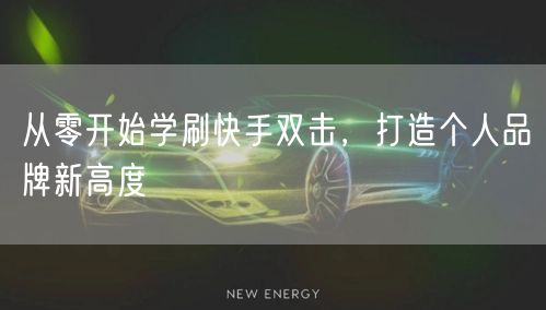 从零开始学刷快手双击，打造个人品牌新高度