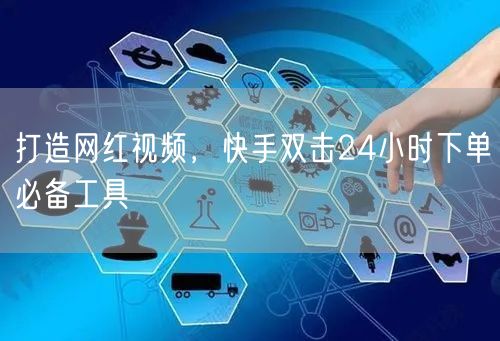 打造网红视频，快手双击24小时下单必备工具