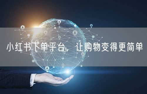 小红书下单平台，让购物变得更简单