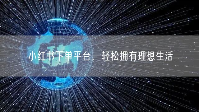 小红书下单平台，轻松拥有理想生活