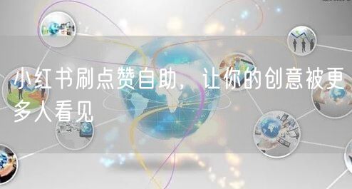 小红书刷点赞自助，让你的创意被更多人看见