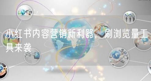 小红书内容营销新利器，刷浏览量工具来袭