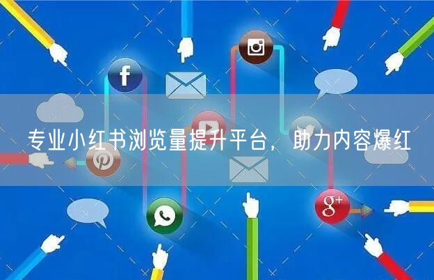 专业小红书浏览量提升平台，助力内容爆红