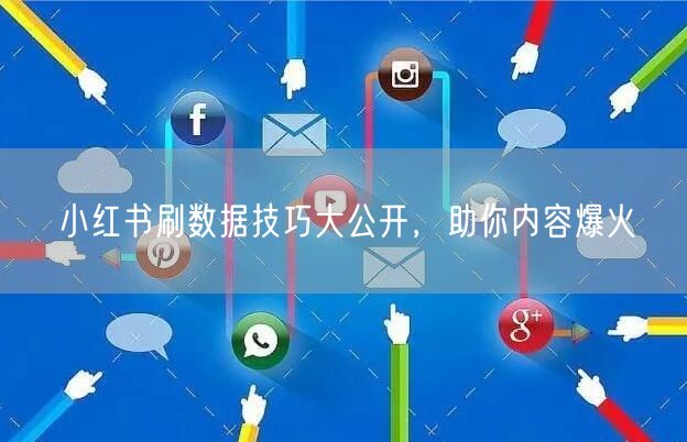 小红书刷数据技巧大公开，助你内容爆火