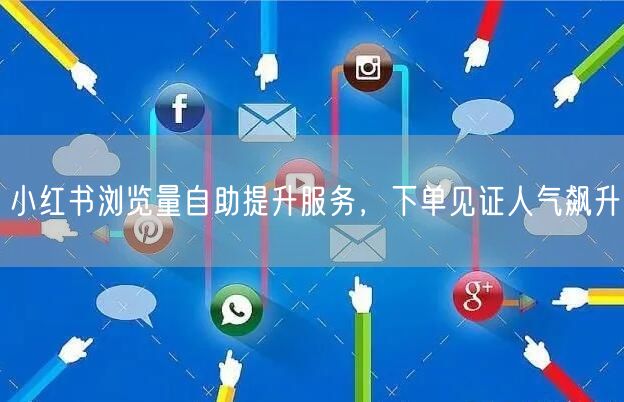 小红书浏览量自助提升服务，下单见证人气飙升