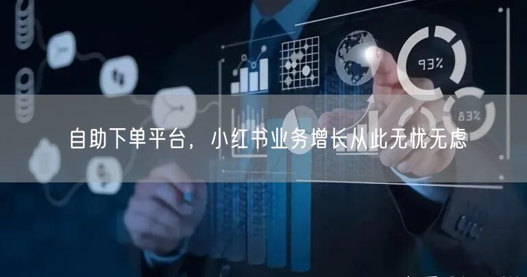 自助下单平台，小红书业务增长从此无忧无虑