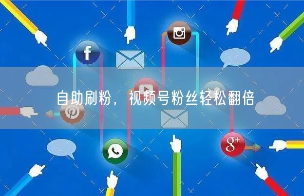 自助刷粉，视频号粉丝轻松翻倍