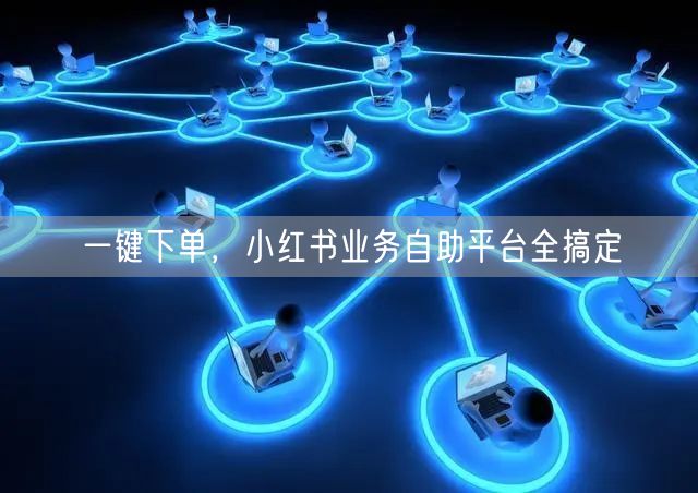 一键下单，小红书业务自助平台全搞定