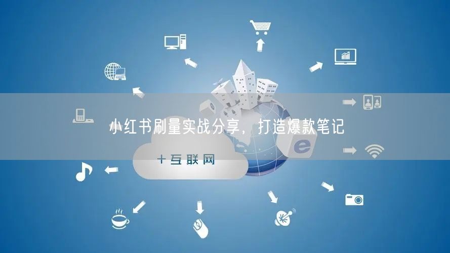 小红书刷量实战分享，打造爆款笔记