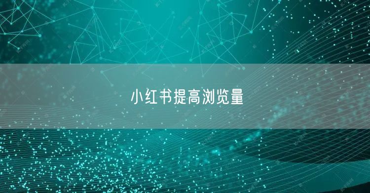 小红书提高浏览量
