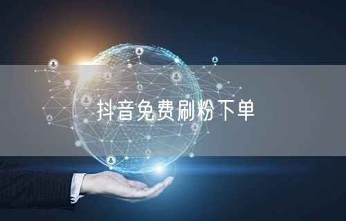 抖音免费刷粉下单