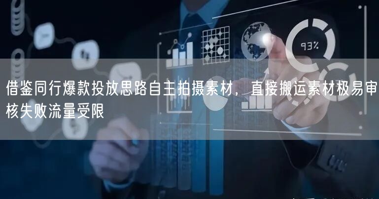 借鉴同行爆款投放思路自主拍摄素材，直接搬运素材极易审核失败流量受限